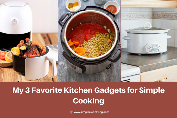 My 3 Favorite Kitchen Gadgets for Simple Cooking - Simple Clean Living