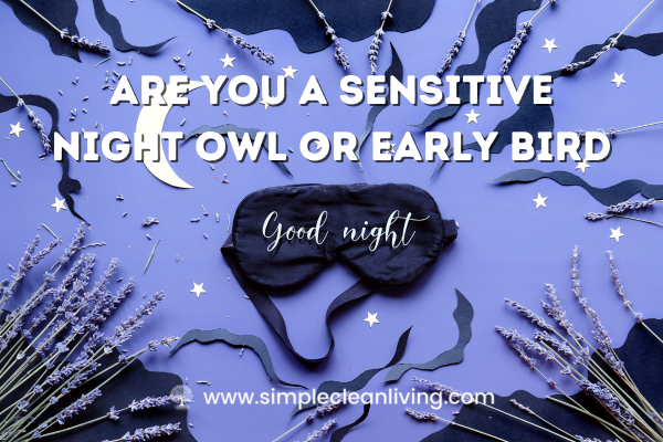 Are You A Sensitive Night Owl Or Early Bird? - Simple Clean Living